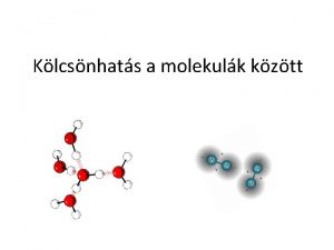 Klcsnhats a molekulk kztt 1 Milyen fajta molekulkat