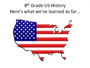 8 th Grade US History Heres what weve