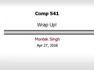 Comp 541 Wrap Up Montek Singh Apr 27