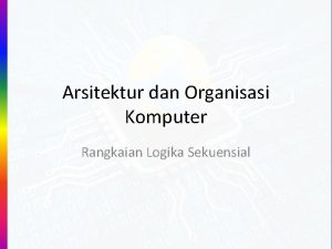Arsitektur dan Organisasi Komputer Rangkaian Logika Sekuensial Rangkaian