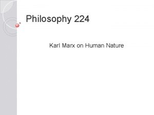 Philosophy 224 Karl Marx on Human Nature Karl