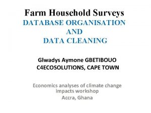 Farm Household Surveys DATABASE ORGANISATION AND DATA CLEANING