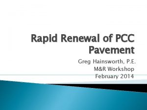 Rapid Renewal of PCC Pavement Greg Hainsworth P