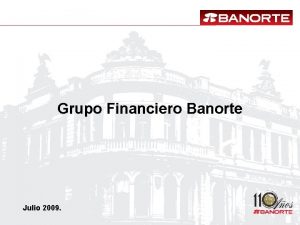 Grupo Financiero Banorte Julio 2009 Contenido 1 Resultados