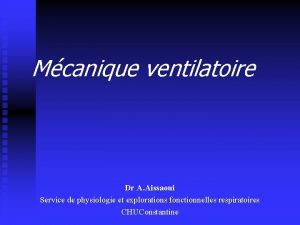 Mcanique ventilatoire Dr A Aissaoui Service de physiologie