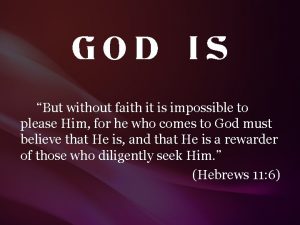 GOD IS But without faith it is impossible