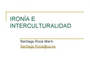 IRONA E INTERCULTURALIDAD Santiago Roca Marn Santiago Rocaua