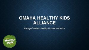 OMAHA HEALTHY KIDS ALLIANCE KresgeFunded Healthy Homes Inspector