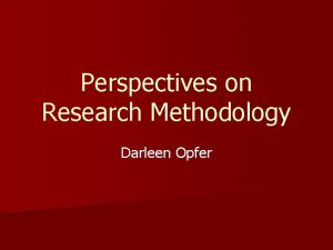 Perspectives on Research Methodology Darleen Opfer Behind the