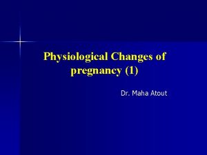 Physiological Changes of pregnancy 1 Dr Maha Atout