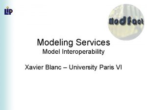 Modeling Services Model Interoperability Xavier Blanc University Paris