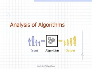 Analysis of Algorithms Input Algorithm Analysis of Algorithms