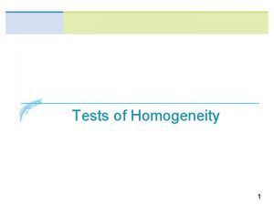 Tests of Homogeneity 1 Tests of Homogeneity Weve