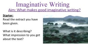 Imaginative Writing Aim What makes good imaginative writing