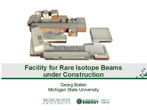 Facility for Rare Isotope Beams under Construction Georg