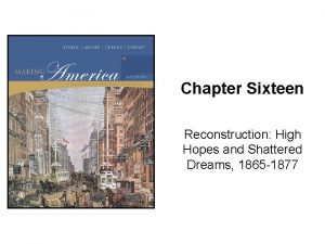 Chapter Sixteen Reconstruction High Hopes and Shattered Dreams