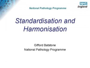 National Pathology Programme Standardisation and Harmonisation Gifford Batstone