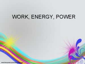 WORK ENERGY POWER Types and changes of Energy