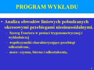 PROGRAM WYKADU Analiza obwodw liniowych pobudzanych okresowymi przebiegami