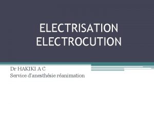 ELECTRISATION ELECTROCUTION Dr HAKIKI A C Service danesthsie