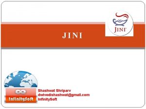 JINI Shashwat Shriparv dwivedishashwatgmail com Infinity Soft Introduction