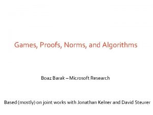 Games Proofs Norms and Algorithms Boaz Barak Microsoft