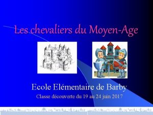 Les chevaliers du MoyenAge Ecole Elmentaire de Barby