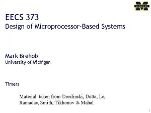 EECS 373 Design of MicroprocessorBased Systems Mark Brehob