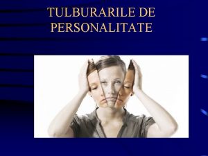 TULBURARILE DE PERSONALITATE Definitii Personalitatea totalitatea caracteristicilor emotionale