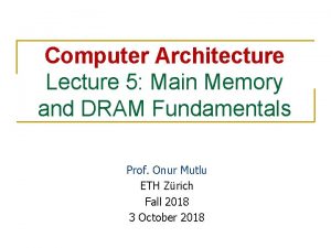 Computer Architecture Lecture 5 Main Memory and DRAM