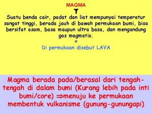 MAGMA Suatu benda cair padat dan liat mempunyai