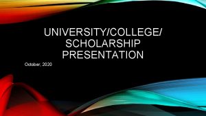 UNIVERSITYCOLLEGE SCHOLARSHIP PRESENTATION October 2020 WELCOME GRADUATING CLASS