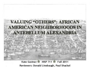 VALUING OTHERS AFRICAN AMERICAN NEIGHBORHOODS IN ANTEBELLUM ALEXANDRIA