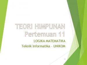 TEORI HIMPUNAN Pertemuan 11 LOGIKA MATEMATIKA Teknik Informatika