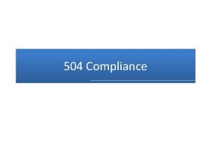 504 Compliance OVERVIEW What is 504 What is