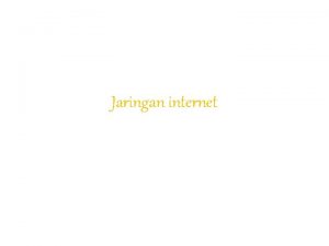 Jaringan internet Internet Interconnected Network Internet merupakan sebuah