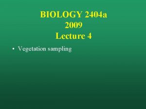 BIOLOGY 2404 a 2009 Lecture 4 Vegetation sampling