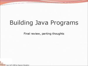 Building Java Programs Final review parting thoughts Copyright