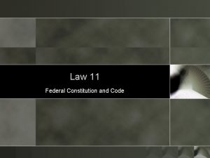 Law 11 Federal Constitution and Code Federal Constitutions