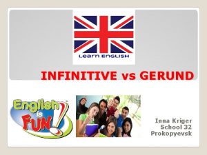 INFINITIVE vs GERUND Inna Kriger School 32 Prokopyevsk
