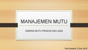 MANAJEMEN MUTU DIMENSI MUTU PRODUK DAN JASA Tedi