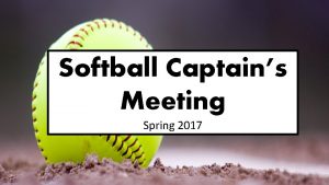 Softball Captains Meeting Spring 2017 Who Are You