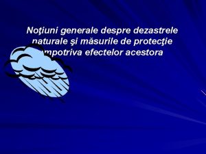 Noiuni generale despre dezastrele naturale i msurile de