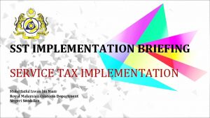 SST IMPLEMENTATION BRIEFING SERVICE TAX IMPLEMENTATION Mohd Saiful