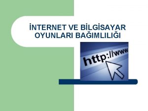 NTERNET VE BLGSAYAR OYUNLARI BAIMLILII l l l