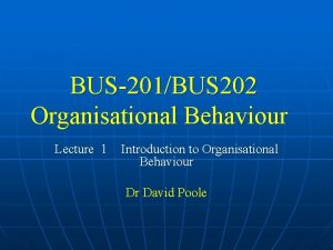 BUS201BUS 202 Organisational Behaviour Lecture 1 Introduction to