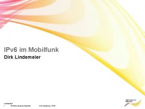 IPv 6 im Mobilfunk Dirk Lindemeier Confidential 1