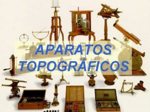 APARATOS TOPOGRFICOS INTRODUCCIN Levantamiento topogrfico Medida de ngulos