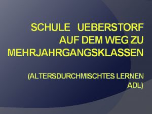 SCHULE UEBERSTORF AUF DEM WEG ZU MEHRJAHRGANGSKLASSEN ALTERSDURCHMISCHTES