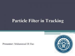 Particle Filter in Tracking Presenter Muhammad IR Rao